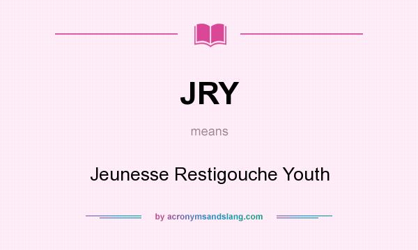 What does JRY mean? It stands for Jeunesse Restigouche Youth