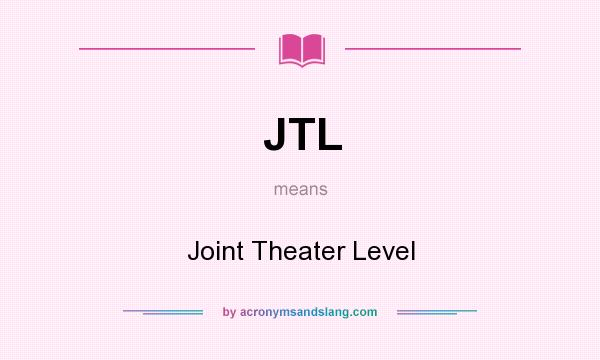 What does JTL mean? It stands for Joint Theater Level