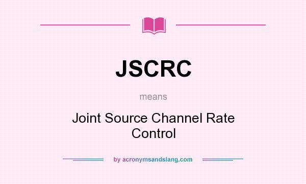 What does JSCRC mean? It stands for Joint Source Channel Rate Control