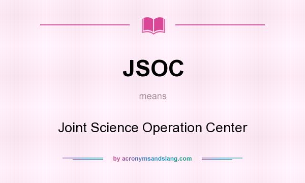 What does JSOC mean? It stands for Joint Science Operation Center