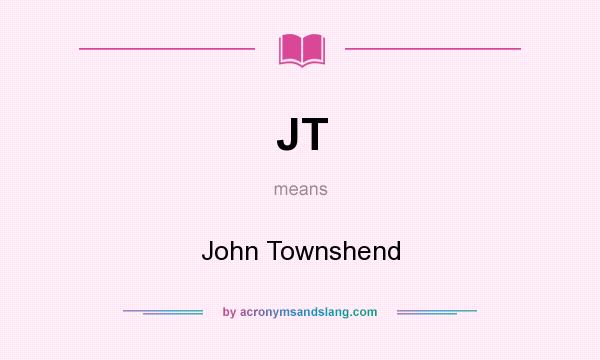 What does JT mean? It stands for John Townshend