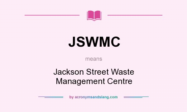 What does JSWMC mean? It stands for Jackson Street Waste Management Centre