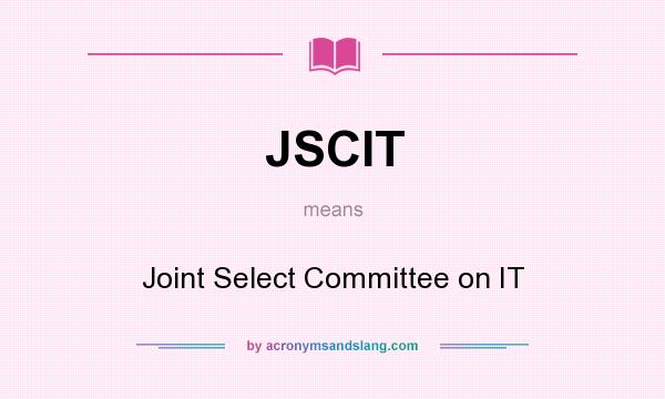 What does JSCIT mean? It stands for Joint Select Committee on IT