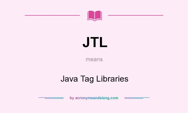 What does JTL mean? It stands for Java Tag Libraries
