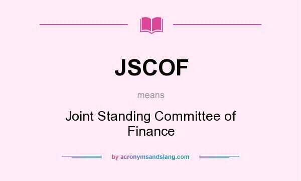 What does JSCOF mean? It stands for Joint Standing Committee of Finance
