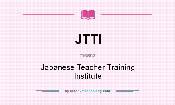 What does JTTI mean? It stands for Japanese Teacher Training Institute