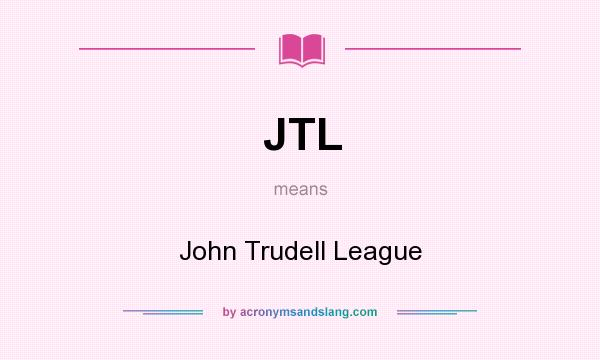 What does JTL mean? It stands for John Trudell League
