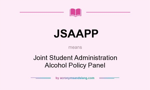 What does JSAAPP mean? It stands for Joint Student Administration Alcohol Policy Panel
