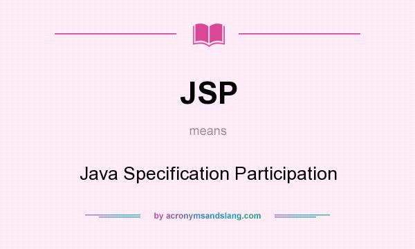 What does JSP mean? It stands for Java Specification Participation