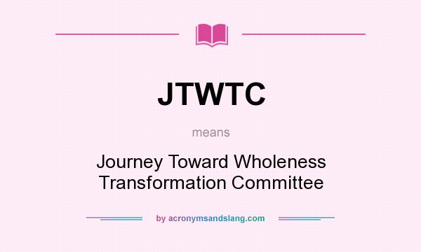 What does JTWTC mean? It stands for Journey Toward Wholeness Transformation Committee