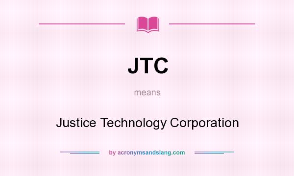 What does JTC mean? It stands for Justice Technology Corporation