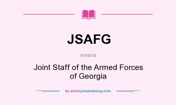 What does JSAFG mean? It stands for Joint Staff of the Armed Forces of Georgia