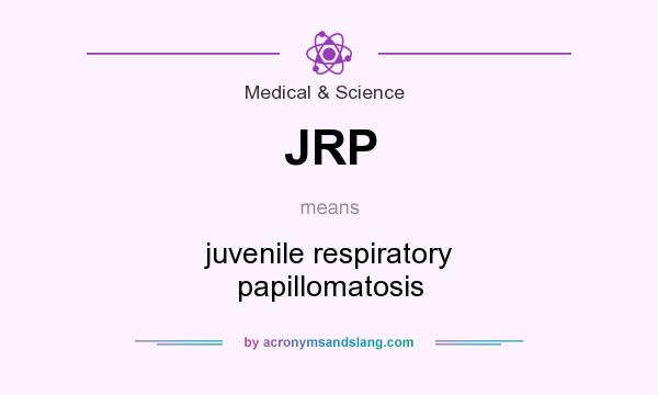 What does JRP mean? It stands for juvenile respiratory papillomatosis