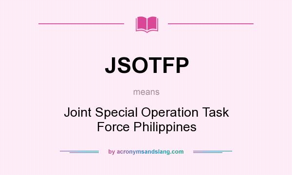 What does JSOTFP mean? It stands for Joint Special Operation Task Force Philippines