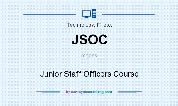 What does JSOC mean? It stands for Junior Staff Officers Course