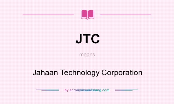 What does JTC mean? It stands for Jahaan Technology Corporation