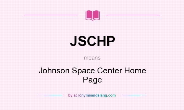 What does JSCHP mean? It stands for Johnson Space Center Home Page