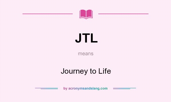 What does JTL mean? It stands for Journey to Life