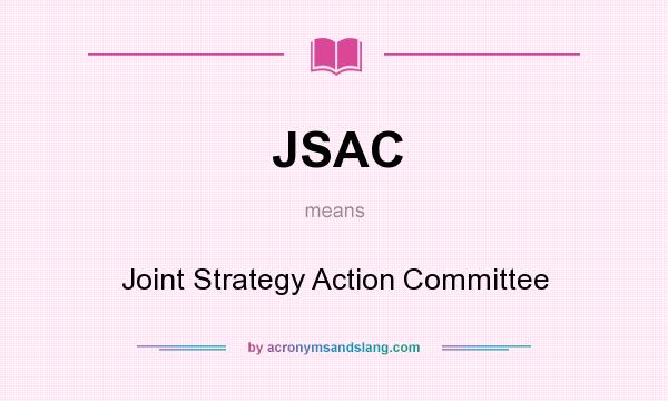 What does JSAC mean? It stands for Joint Strategy Action Committee