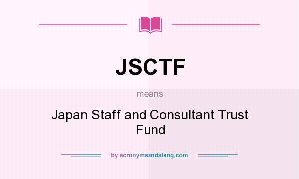 What does JSCTF mean? It stands for Japan Staff and Consultant Trust Fund