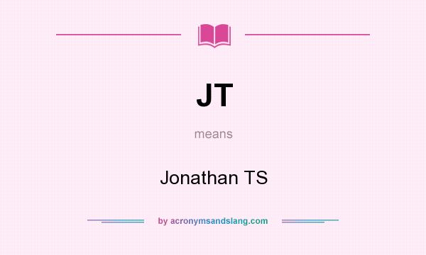 What does JT mean? It stands for Jonathan TS