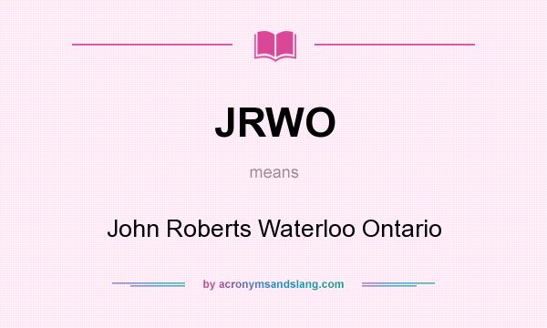 What does JRWO mean? It stands for John Roberts Waterloo Ontario