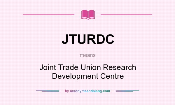 What does JTURDC mean? It stands for Joint Trade Union Research Development Centre