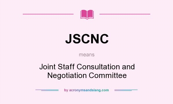 What does JSCNC mean? It stands for Joint Staff Consultation and Negotiation Committee