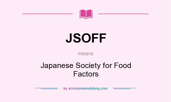 What does JSOFF mean? It stands for Japanese Society for Food Factors