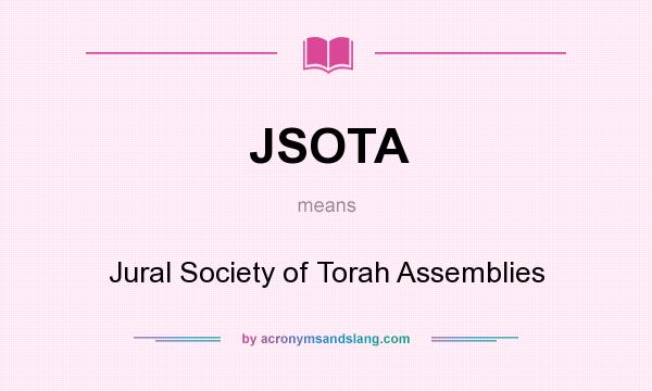 What does JSOTA mean? It stands for Jural Society of Torah Assemblies