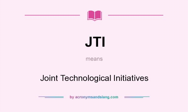 What does JTI mean? It stands for Joint Technological Initiatives