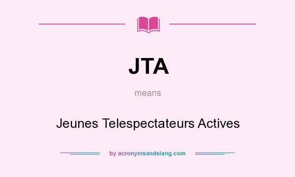 What does JTA mean? It stands for Jeunes Telespectateurs Actives