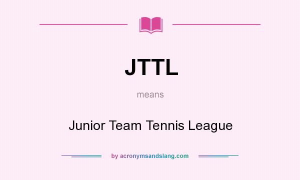 What does JTTL mean? It stands for Junior Team Tennis League
