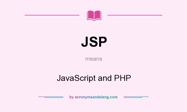 What does JSP mean? It stands for JavaScript and PHP