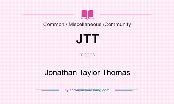 What does JTT mean? It stands for Jonathan Taylor Thomas