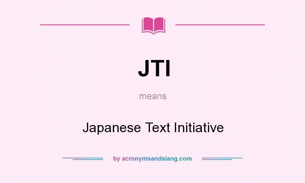 What does JTI mean? It stands for Japanese Text Initiative