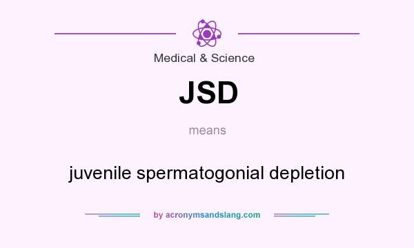 What does JSD mean? It stands for juvenile spermatogonial depletion