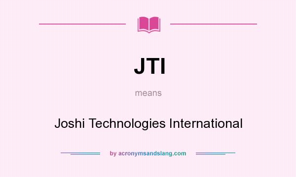 What does JTI mean? It stands for Joshi Technologies International