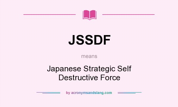 What does JSSDF mean? It stands for Japanese Strategic Self Destructive Force