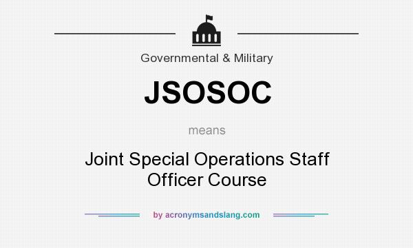 What does JSOSOC mean? It stands for Joint Special Operations Staff Officer Course