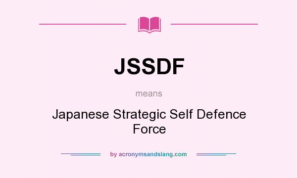What does JSSDF mean? It stands for Japanese Strategic Self Defence Force