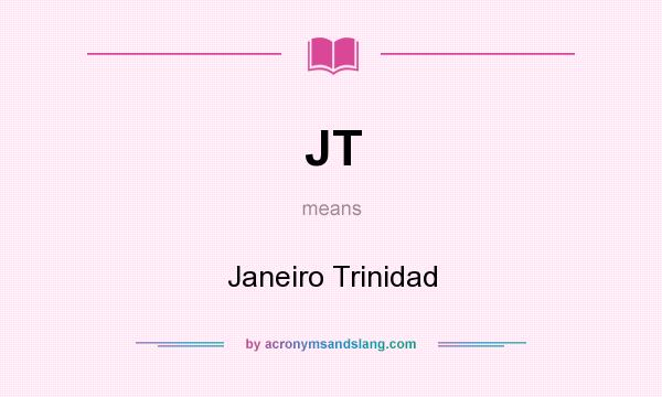 What does JT mean? It stands for Janeiro Trinidad