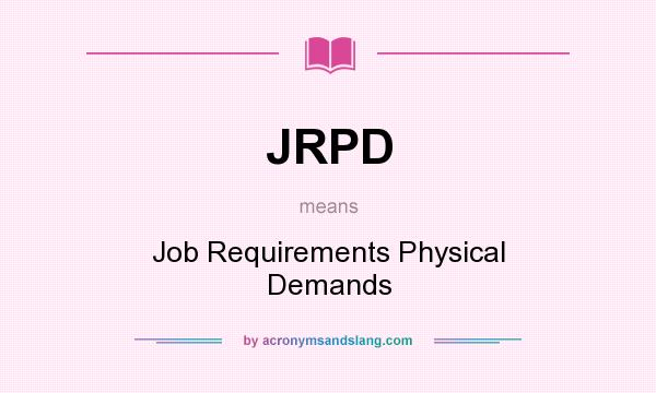 What does JRPD mean? It stands for Job Requirements Physical Demands