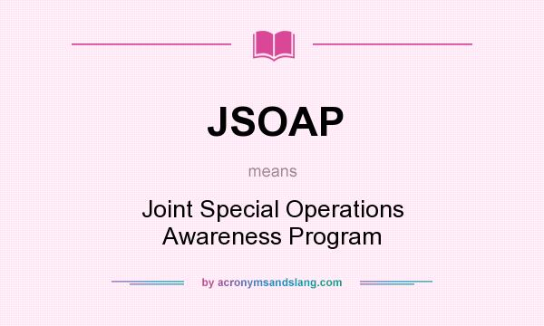 What does JSOAP mean? It stands for Joint Special Operations Awareness Program