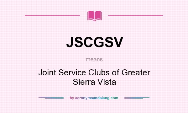 What does JSCGSV mean? It stands for Joint Service Clubs of Greater Sierra Vista
