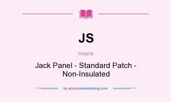 What does JS mean? It stands for Jack Panel - Standard Patch - Non-Insulated