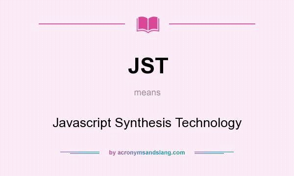 What does JST mean? It stands for Javascript Synthesis Technology