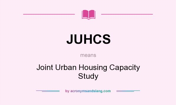 What does JUHCS mean? It stands for Joint Urban Housing Capacity Study