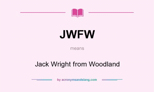 What does JWFW mean? It stands for Jack Wright from Woodland