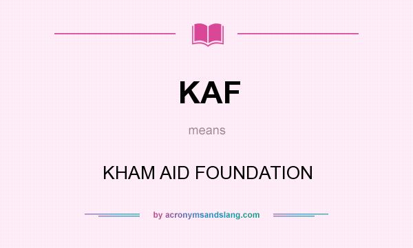 What does KAF mean? It stands for KHAM AID FOUNDATION